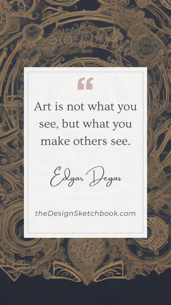 1. “Art is not what you see, but what you make others see.” – Edgar Degas